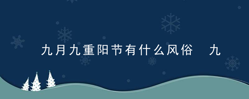 九月九重阳节有什么风俗 九九重阳节的习俗有哪些